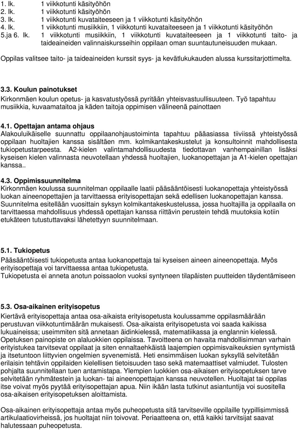 Oppilas valitsee taito- ja taideaineiden kurssit syys- ja kevätlukukauden alussa kurssitarjottimelta. 3.3. Koulun painotukset Kirkonmäen koulun opetus- ja kasvatustyössä pyritään yhteisvastuullisuuteen.