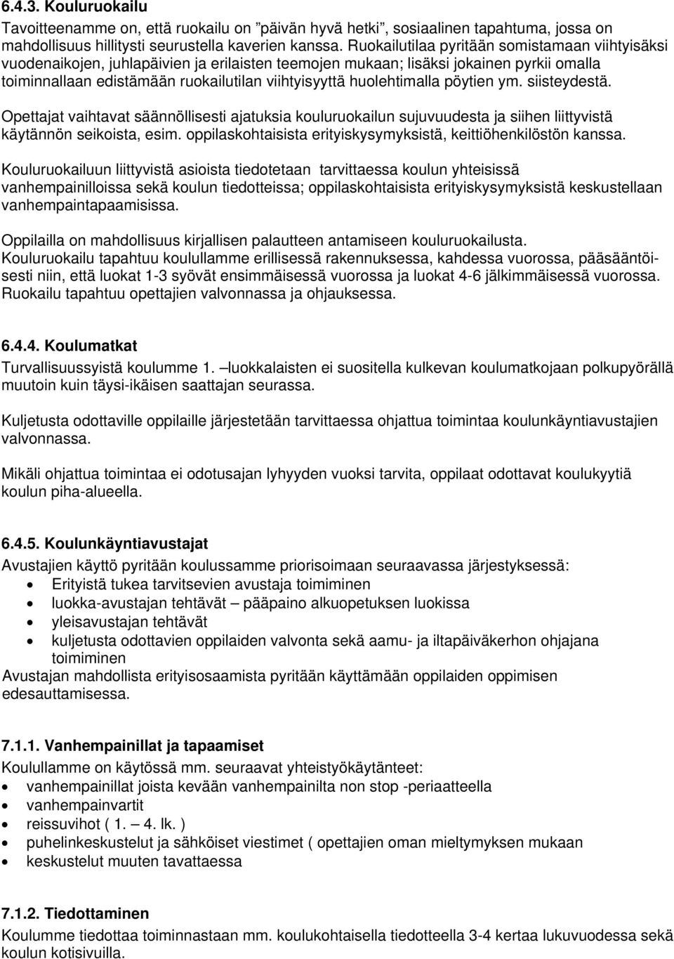 huolehtimalla pöytien ym. siisteydestä. Opettajat vaihtavat säännöllisesti ajatuksia kouluruokailun sujuvuudesta ja siihen liittyvistä käytännön seikoista, esim.