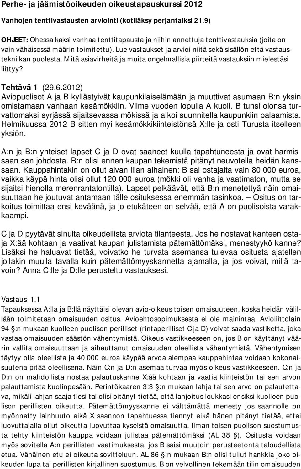 Lue vastaukset ja arvioi niitä sekä sisällön että vastaustekniikan puolesta. Mitä asiavirheitä ja muita ongelmallisia piirteitä vastauksiin mielestäsi liittyy? Tehtävä 1 (29.6.