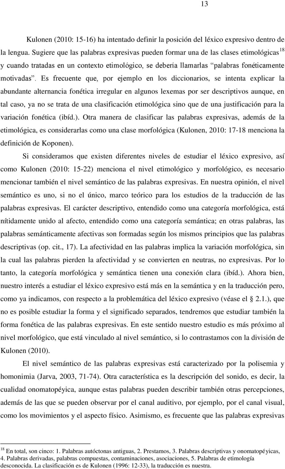 Es frecuente que, por ejemplo en los diccionarios, se intenta explicar la abundante alternancia fonética irregular en algunos lexemas por ser descriptivos aunque, en tal caso, ya no se trata de una