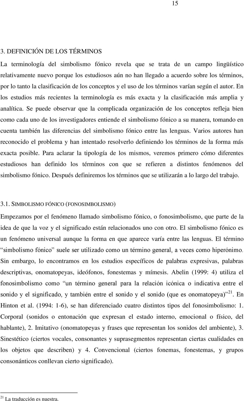 En los estudios más recientes la terminología es más exacta y la clasificación más amplia y analítica.