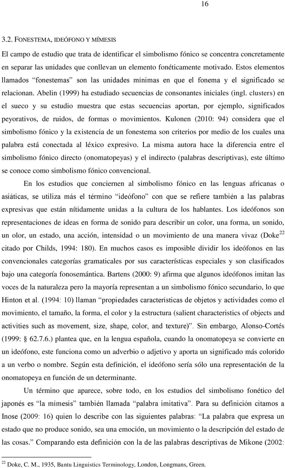 Estos elementos llamados fonestemas son las unidades mínimas en que el fonema y el significado se relacionan. Abelin (1999) ha estudiado secuencias de consonantes iniciales (ingl.