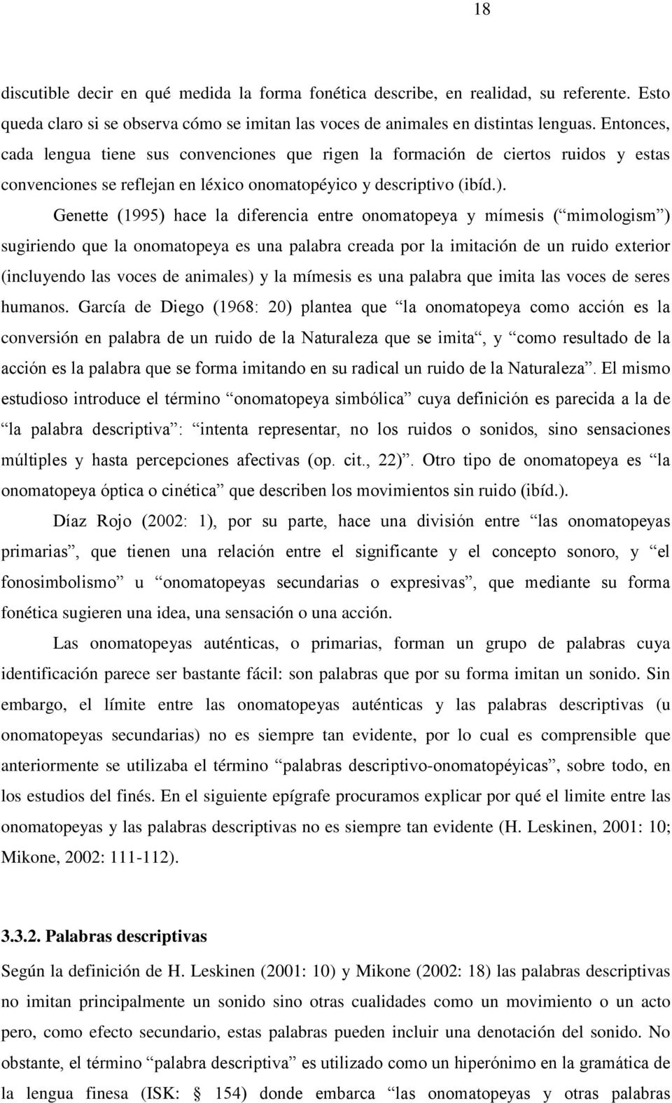 Genette (1995) hace la diferencia entre onomatopeya y mímesis ( mimologism ) sugiriendo que la onomatopeya es una palabra creada por la imitación de un ruido exterior (incluyendo las voces de