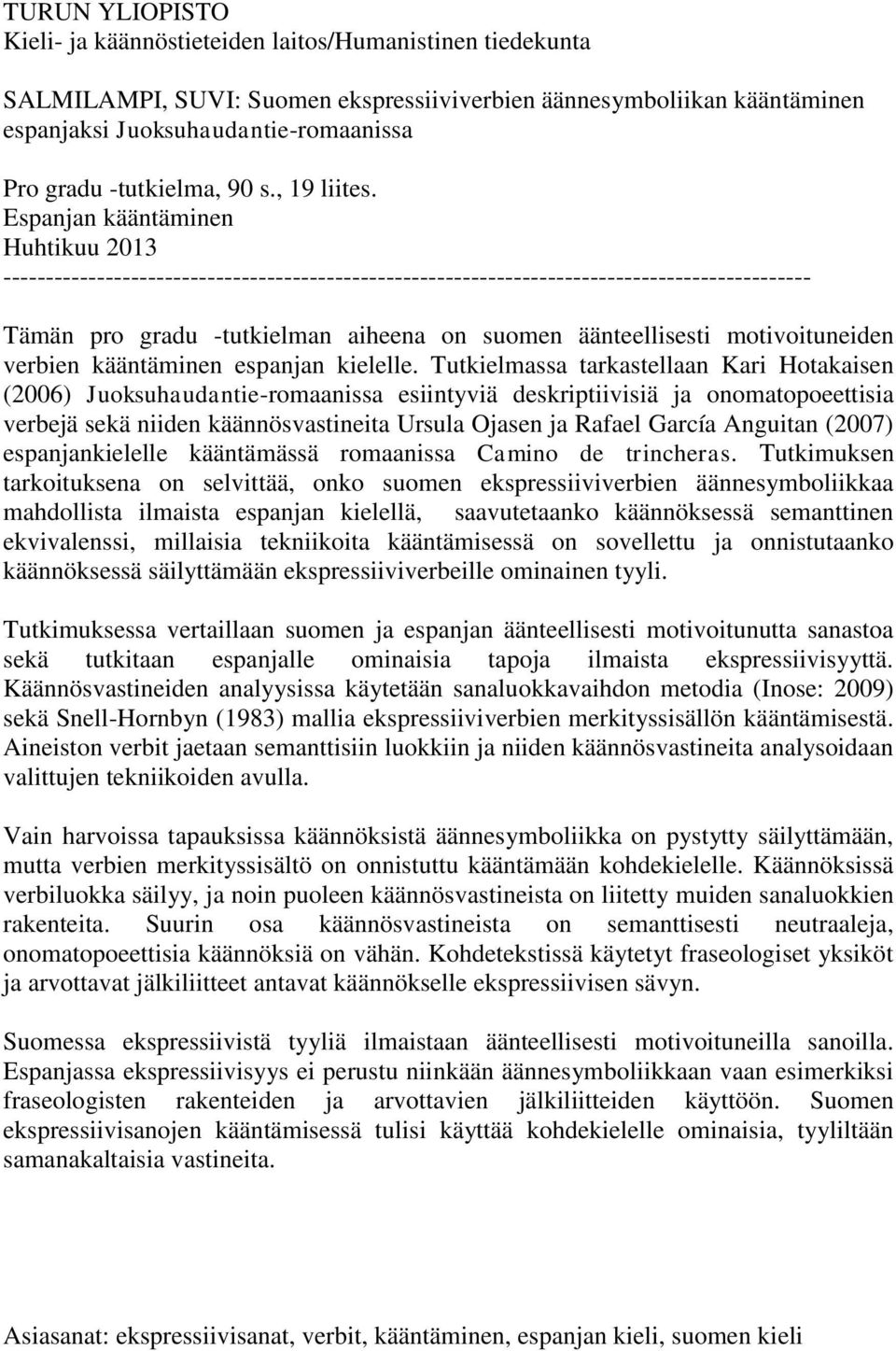 Espanjan kääntäminen Huhtikuu 2013 ----------------------------------------------------------------------------------------------- Tämän pro gradu -tutkielman aiheena on suomen äänteellisesti