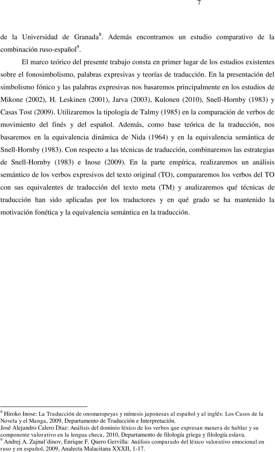 En la presentación del simbolismo fónico y las palabras expresivas nos basaremos principalmente en los estudios de Mikone (2002), H.