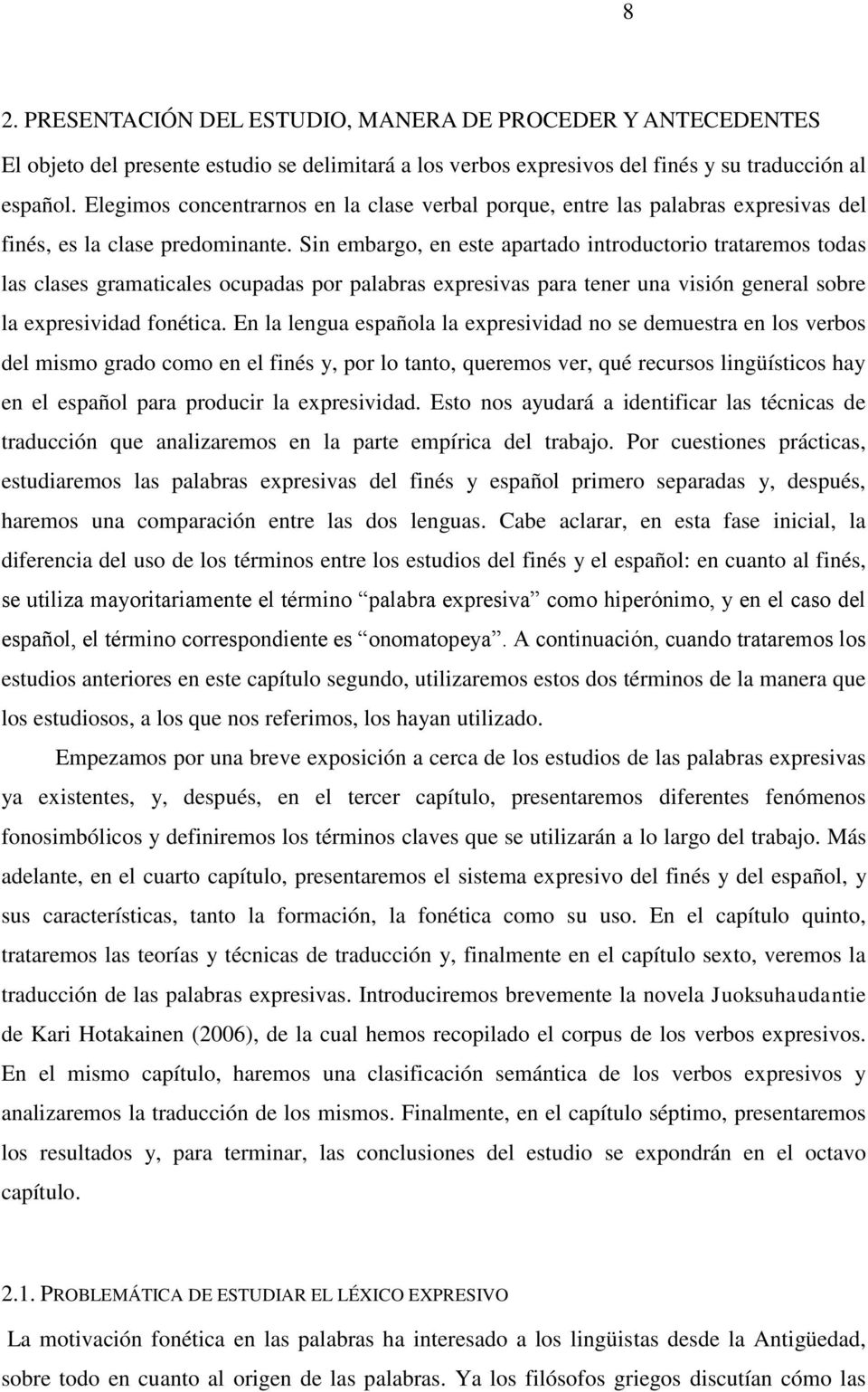 Sin embargo, en este apartado introductorio trataremos todas las clases gramaticales ocupadas por palabras expresivas para tener una visión general sobre la expresividad fonética.