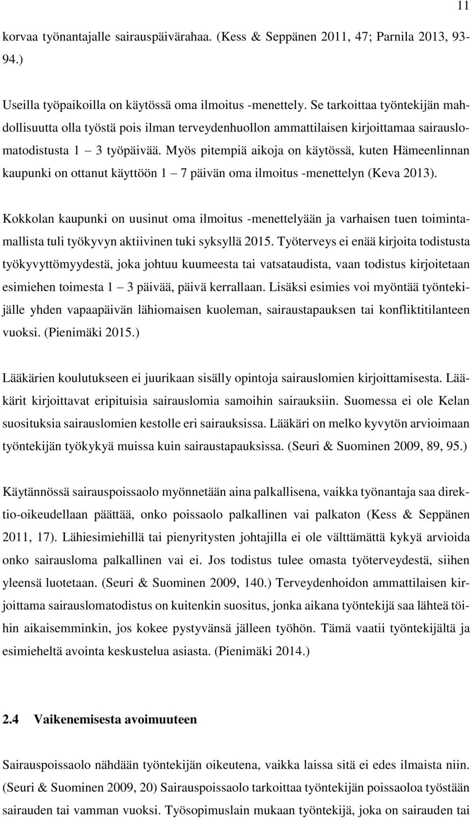 Myös pitempiä aikoja on käytössä, kuten Hämeenlinnan kaupunki on ottanut käyttöön 1 7 päivän oma ilmoitus -menettelyn (Keva 2013).