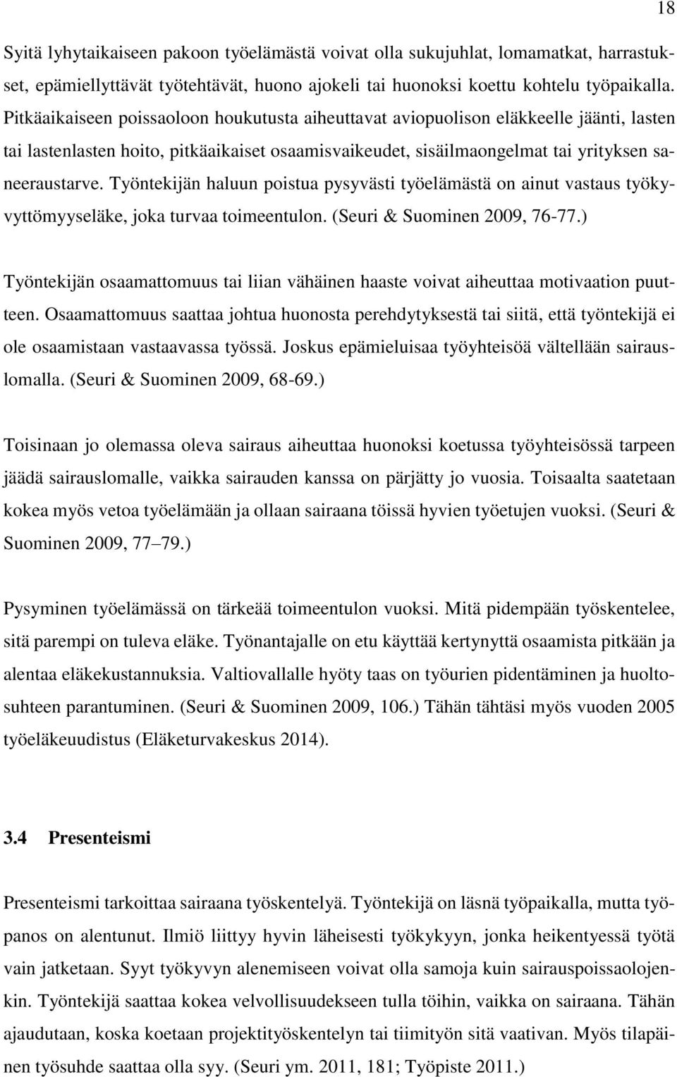 Työntekijän haluun poistua pysyvästi työelämästä on ainut vastaus työkyvyttömyyseläke, joka turvaa toimeentulon. (Seuri & Suominen 2009, 76-77.