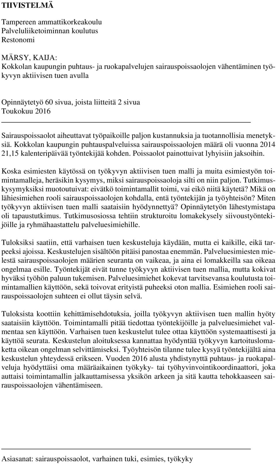 Kokkolan kaupungin puhtauspalveluissa sairauspoissaolojen määrä oli vuonna 2014 21,15 kalenteripäivää työntekijää kohden. Poissaolot painottuivat lyhyisiin jaksoihin.