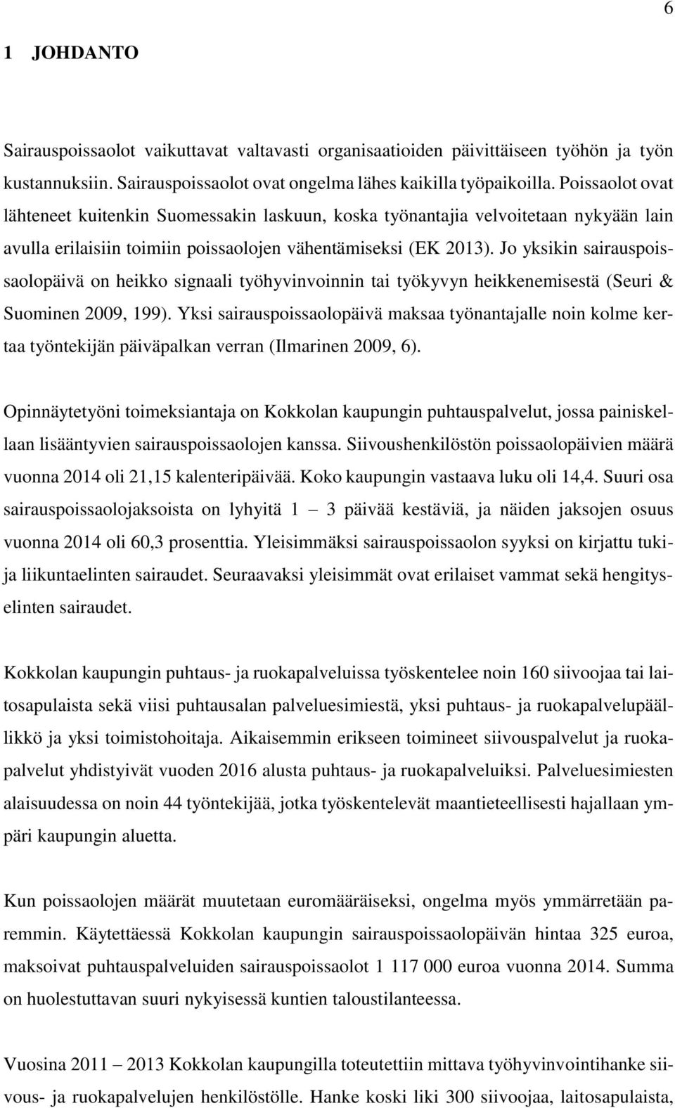Jo yksikin sairauspoissaolopäivä on heikko signaali työhyvinvoinnin tai työkyvyn heikkenemisestä (Seuri & Suominen 2009, 199).