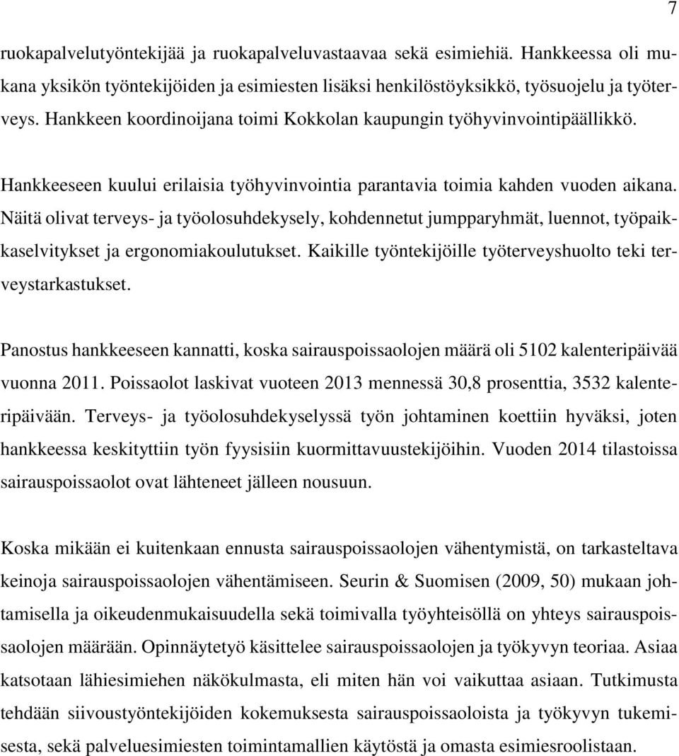 Näitä olivat terveys- ja työolosuhdekysely, kohdennetut jumpparyhmät, luennot, työpaikkaselvitykset ja ergonomiakoulutukset. Kaikille työntekijöille työterveyshuolto teki terveystarkastukset.