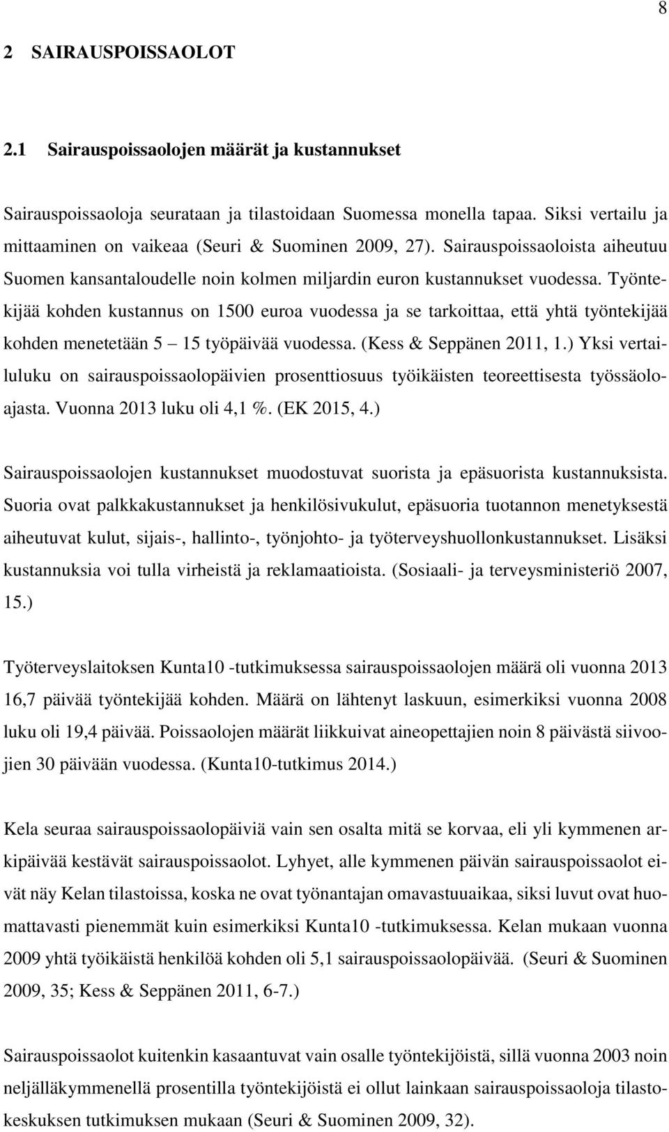 Työntekijää kohden kustannus on 1500 euroa vuodessa ja se tarkoittaa, että yhtä työntekijää kohden menetetään 5 15 työpäivää vuodessa. (Kess & Seppänen 2011, 1.