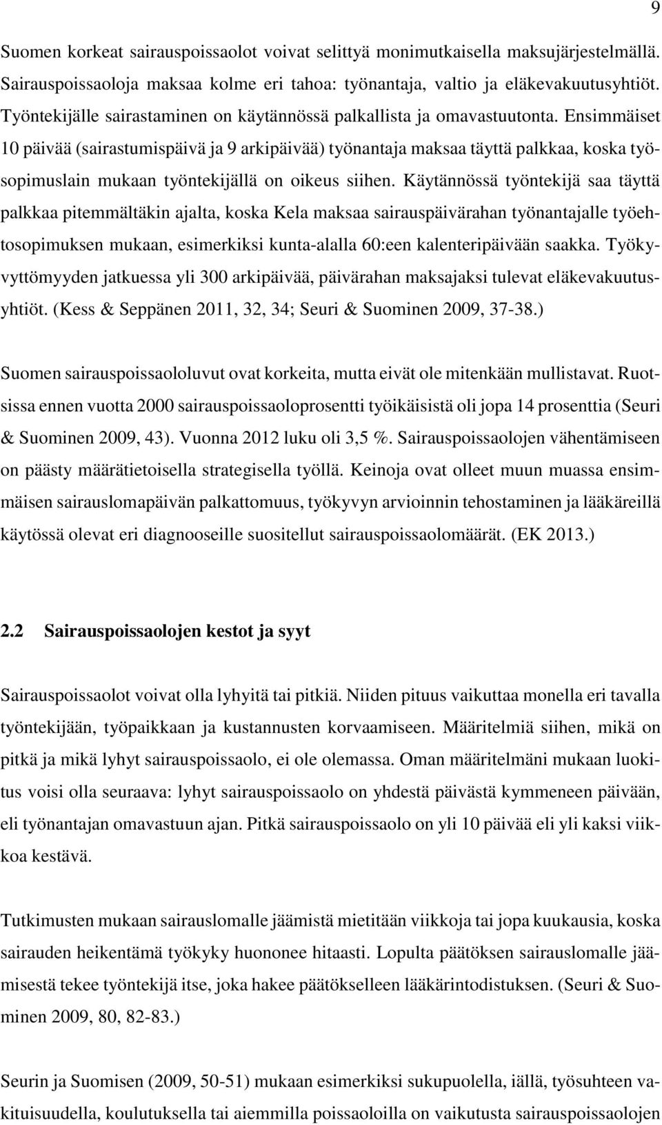 Ensimmäiset 10 päivää (sairastumispäivä ja 9 arkipäivää) työnantaja maksaa täyttä palkkaa, koska työsopimuslain mukaan työntekijällä on oikeus siihen.