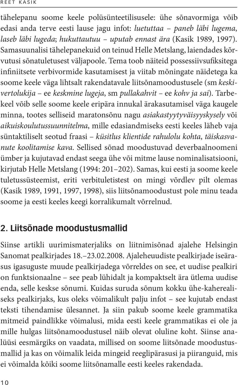 Tema toob näiteid possessiivsufiksitega infiniitsete verbivormide kasutamisest ja viitab mõningate näidetega ka soome keele väga lihtsalt rakendatavale liitsõnamoodustusele (sm keskivertolukija ee