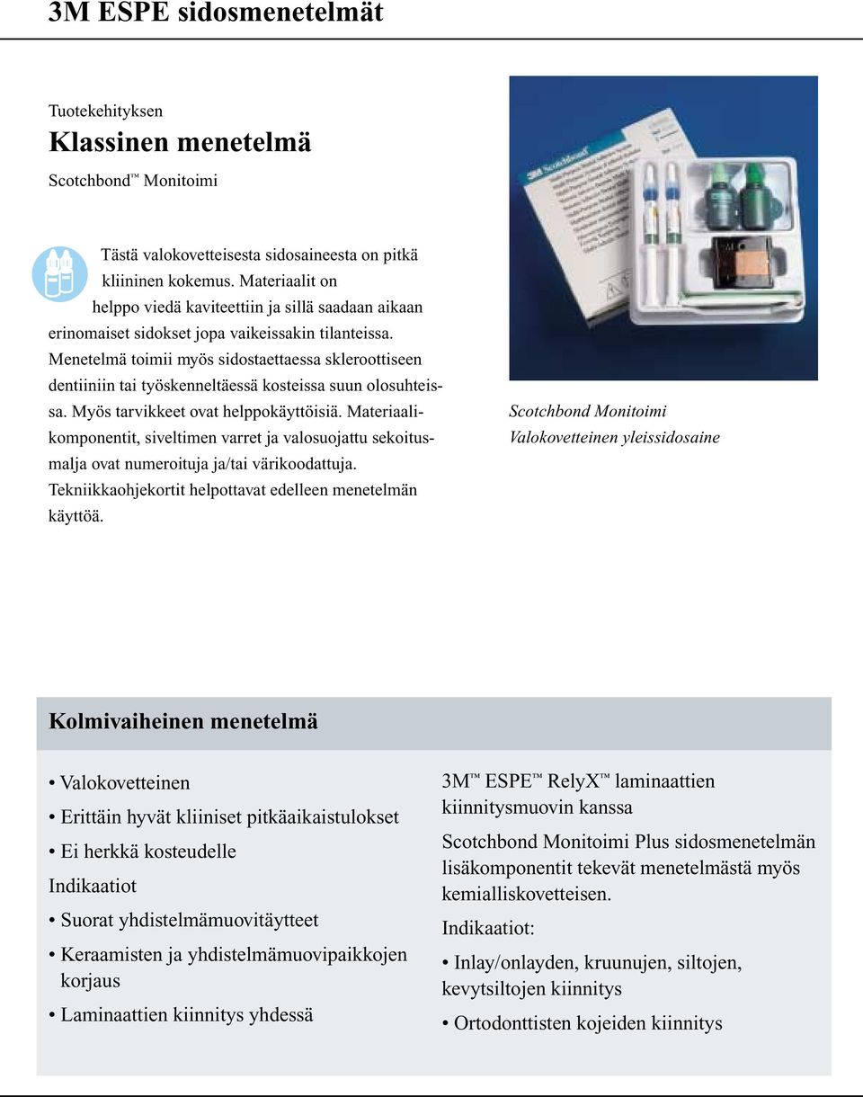 Menetelmä toimii myös sidostaettaessa skleroottiseen dentiiniin tai työskenneltäessä kosteissa suun olosuhteissa. Myös tarvikkeet ovat helppokäyttöisiä.