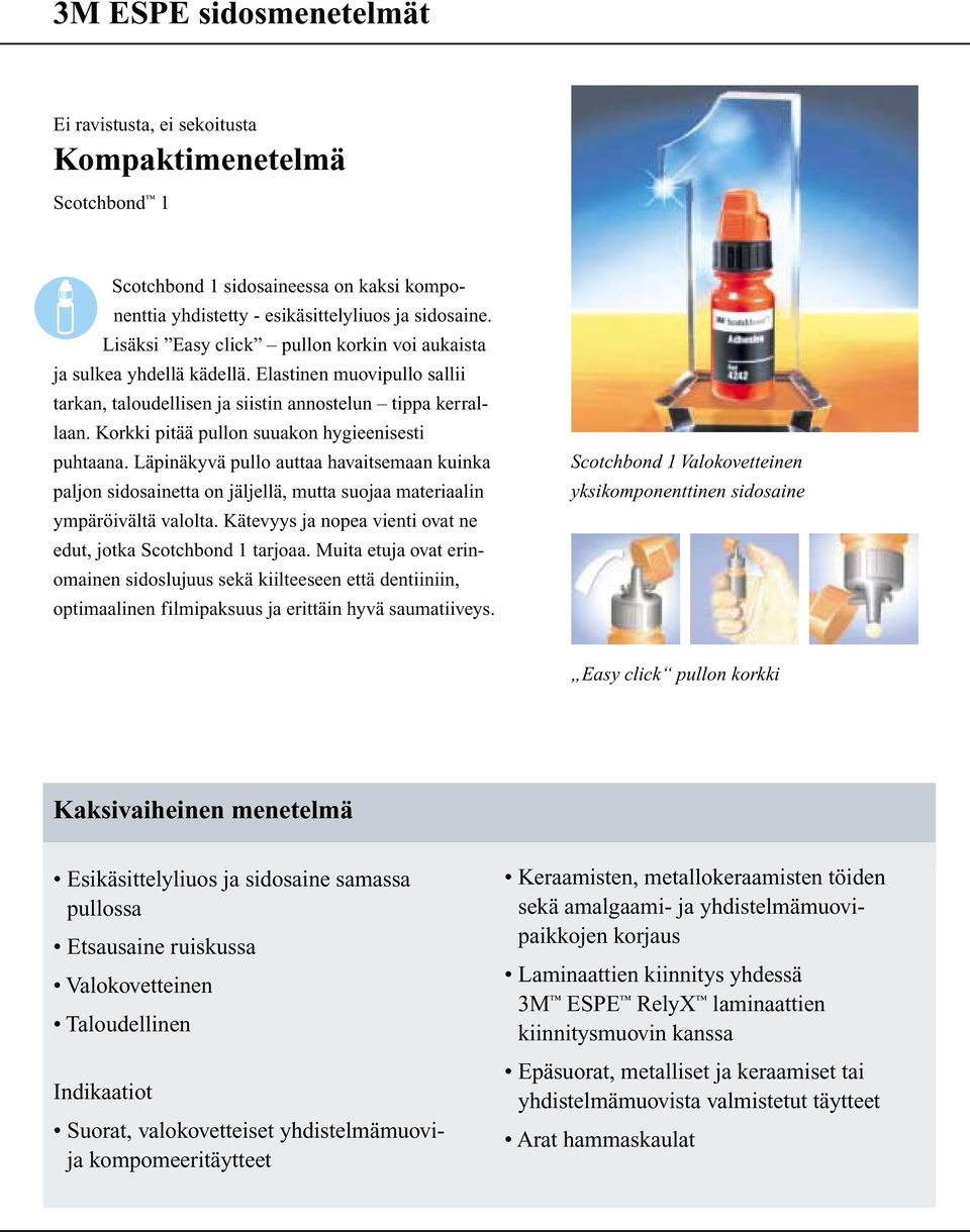 Korkki pitää pullon suuakon hygieenisesti puhtaana. Läpinäkyvä pullo auttaa havaitsemaan kuinka paljon sidosainetta on jäljellä, mutta suojaa materiaalin ympäröivältä valolta.