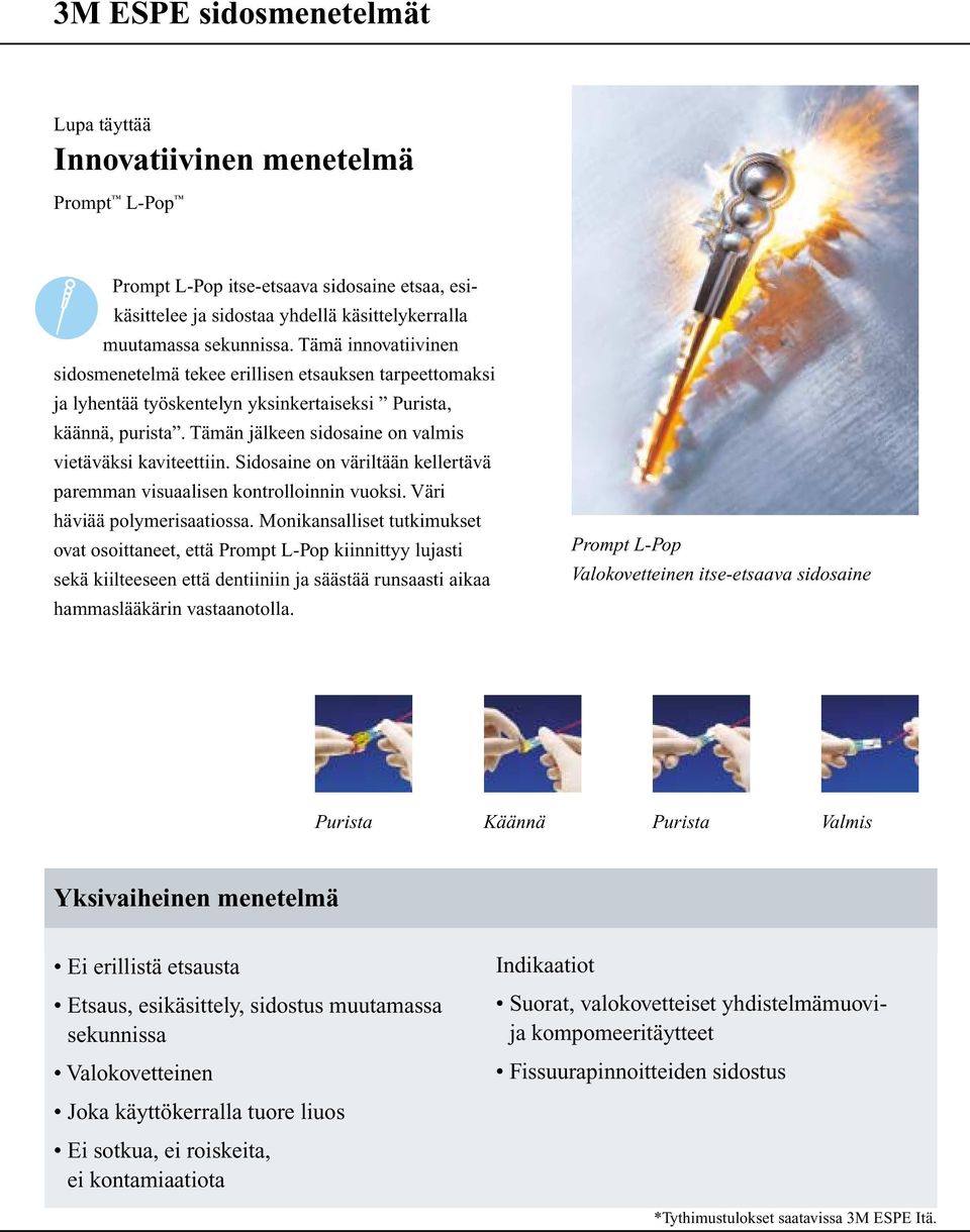 Tämän jälkeen sidosaine on valmis vietäväksi kaviteettiin. Sidosaine on väriltään kellertävä paremman visuaalisen kontrolloinnin vuoksi. Väri häviää polymerisaatiossa.