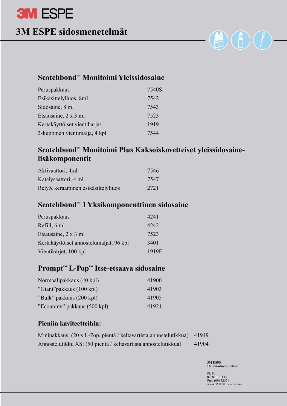 sidosaine Peruspakkaus 4241 Refill, 6 ml 4242 Etsausaine, 2 x 3 ml 7523 Kertakäyttöiset annostelumaljat, 96 kpl 3401 Vientikärjet, 100 kpl 1919F Prompt L-Pop Itse-etsaava sidosaine Normaalipakkaus