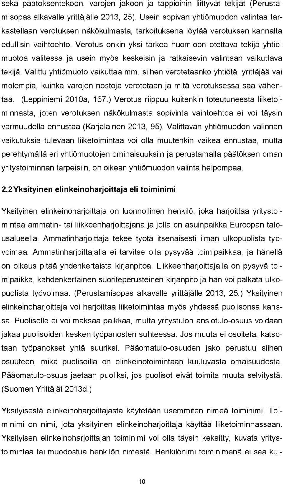 Verotus onkin yksi tärkeä huomioon otettava tekijä yhtiömuotoa valitessa ja usein myös keskeisin ja ratkaisevin valintaan vaikuttava tekijä. Valittu yhtiömuoto vaikuttaa mm.