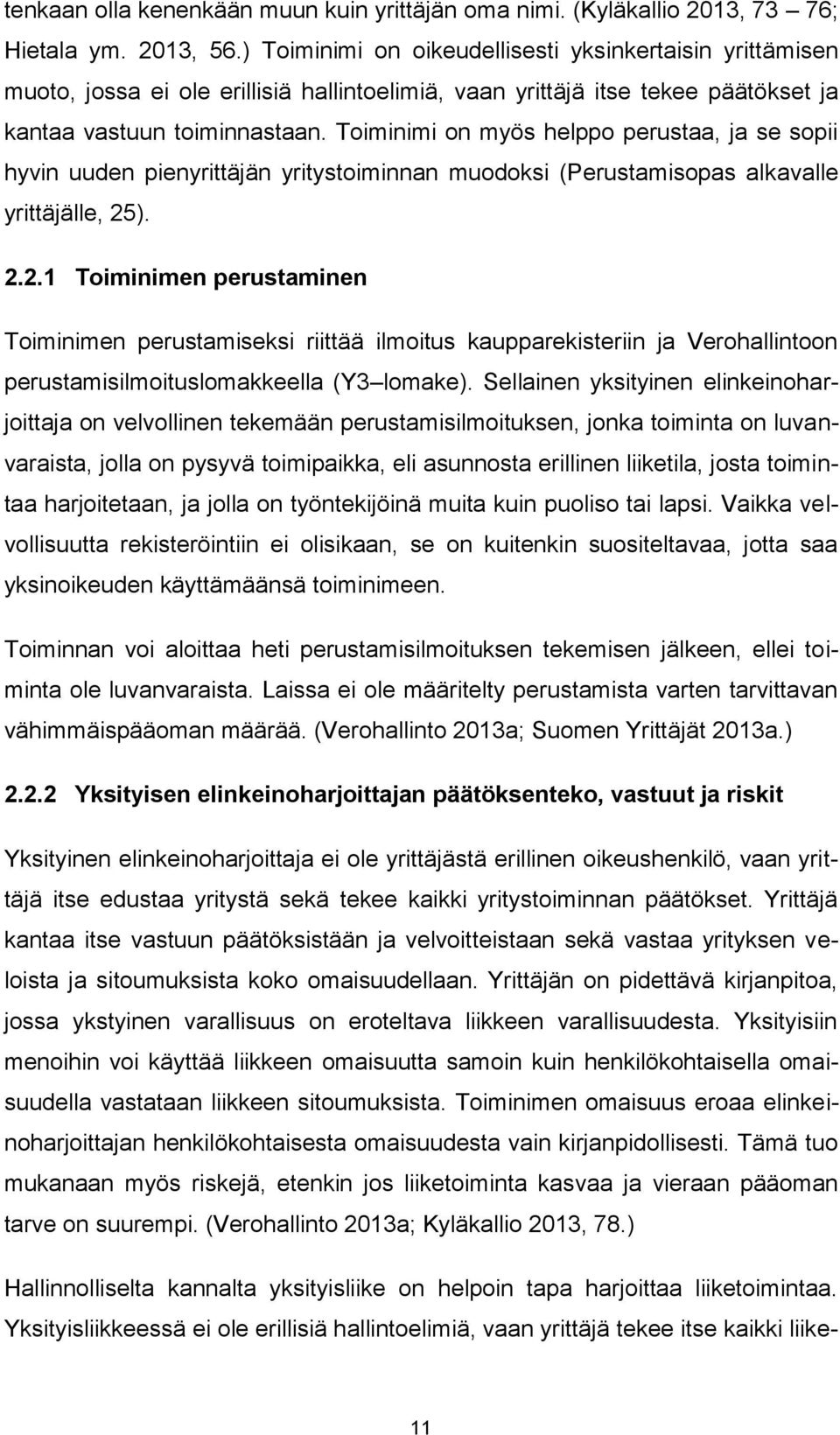 Toiminimi on myös helppo perustaa, ja se sopii hyvin uuden pienyrittäjän yritystoiminnan muodoksi (Perustamisopas alkavalle yrittäjälle, 25