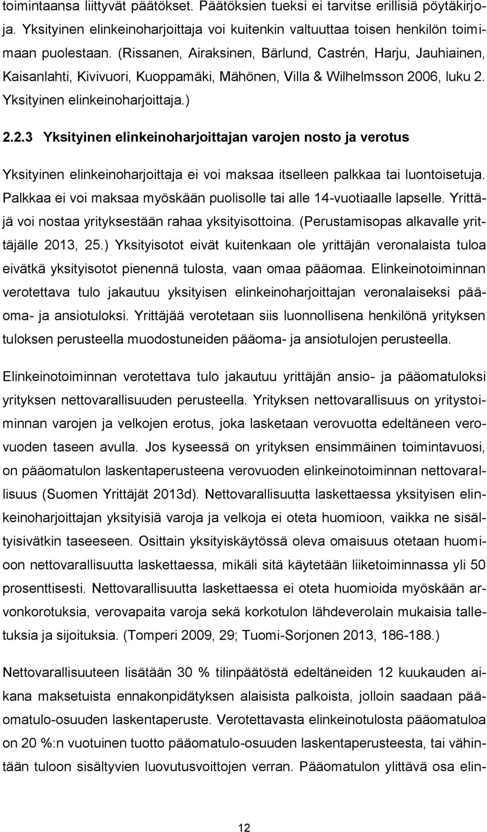 06, luku 2. Yksityinen elinkeinoharjoittaja.) 2.2.3 Yksityinen elinkeinoharjoittajan varojen nosto ja verotus Yksityinen elinkeinoharjoittaja ei voi maksaa itselleen palkkaa tai luontoisetuja.