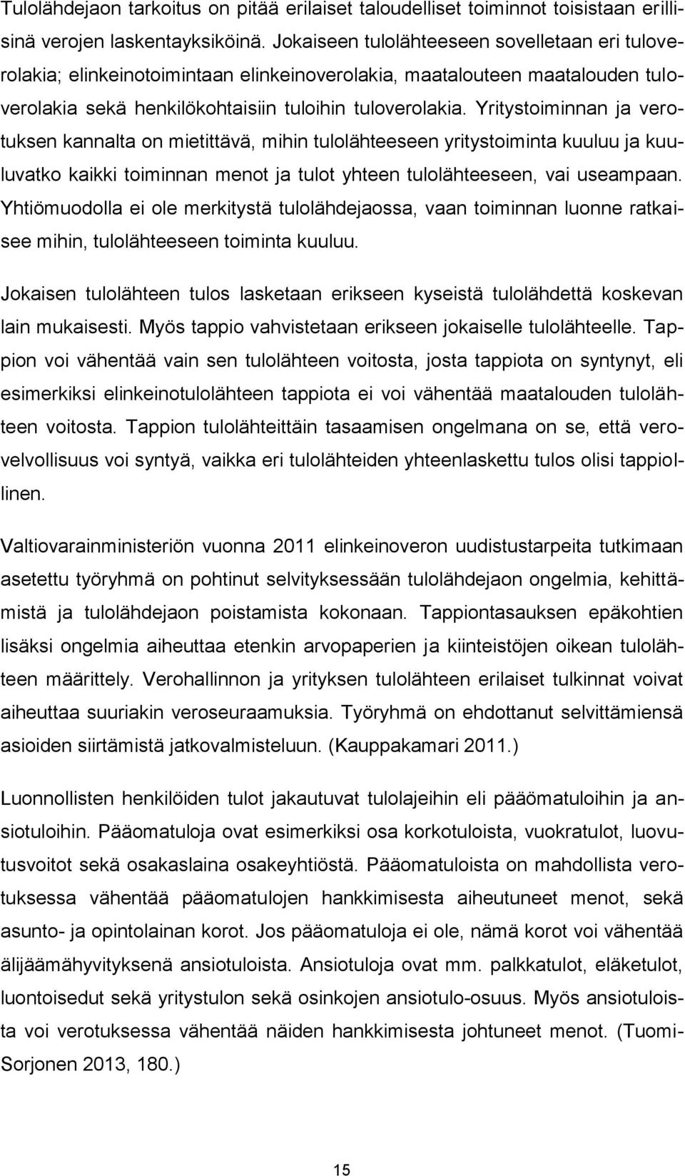 Yritystoiminnan ja verotuksen kannalta on mietittävä, mihin tulolähteeseen yritystoiminta kuuluu ja kuuluvatko kaikki toiminnan menot ja tulot yhteen tulolähteeseen, vai useampaan.