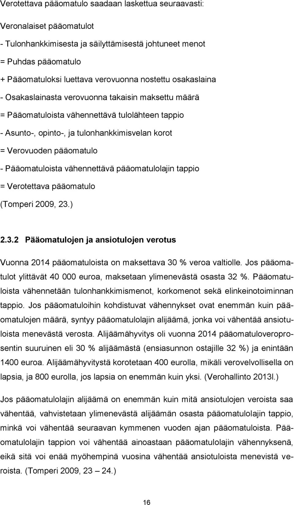 Pääomatuloista vähennettävä pääomatulolajin tappio = Verotettava pääomatulo (Tomperi 2009, 23.) 2.3.2 Pääomatulojen ja ansiotulojen verotus Vuonna 2014 pääomatuloista on maksettava 30 % veroa valtiolle.