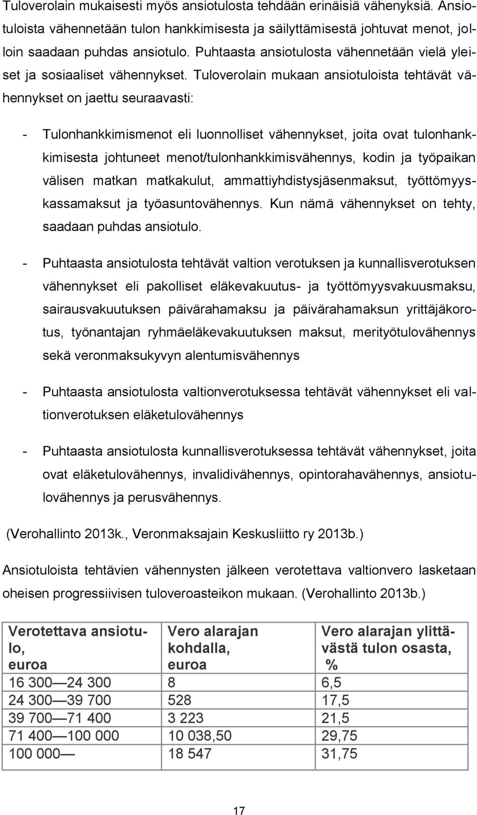 Tuloverolain mukaan ansiotuloista tehtävät vähennykset on jaettu seuraavasti: - Tulonhankkimismenot eli luonnolliset vähennykset, joita ovat tulonhankkimisesta johtuneet menot/tulonhankkimisvähennys,