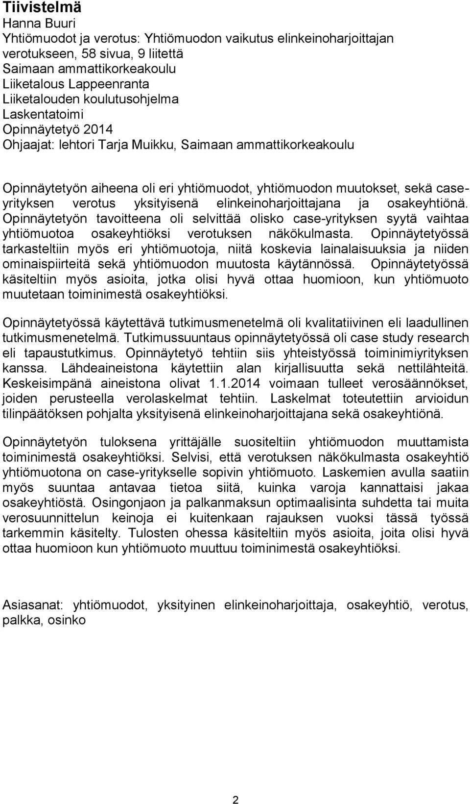 yksityisenä elinkeinoharjoittajana ja osakeyhtiönä. Opinnäytetyön tavoitteena oli selvittää olisko case-yrityksen syytä vaihtaa yhtiömuotoa osakeyhtiöksi verotuksen näkökulmasta.