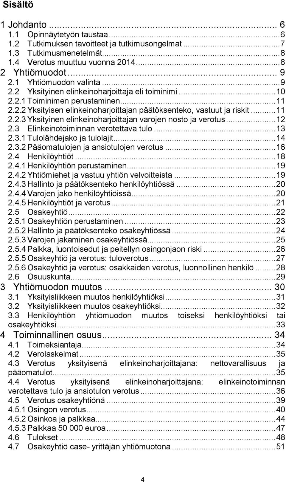 .. 12 2.3 Elinkeinotoiminnan verotettava tulo... 13 2.3.1 Tulolähdejako ja tulolajit... 14 2.3.2 Pääomatulojen ja ansiotulojen verotus... 16 2.4 Henkilöyhtiöt... 18 2.4.1 Henkilöyhtiön perustaminen.