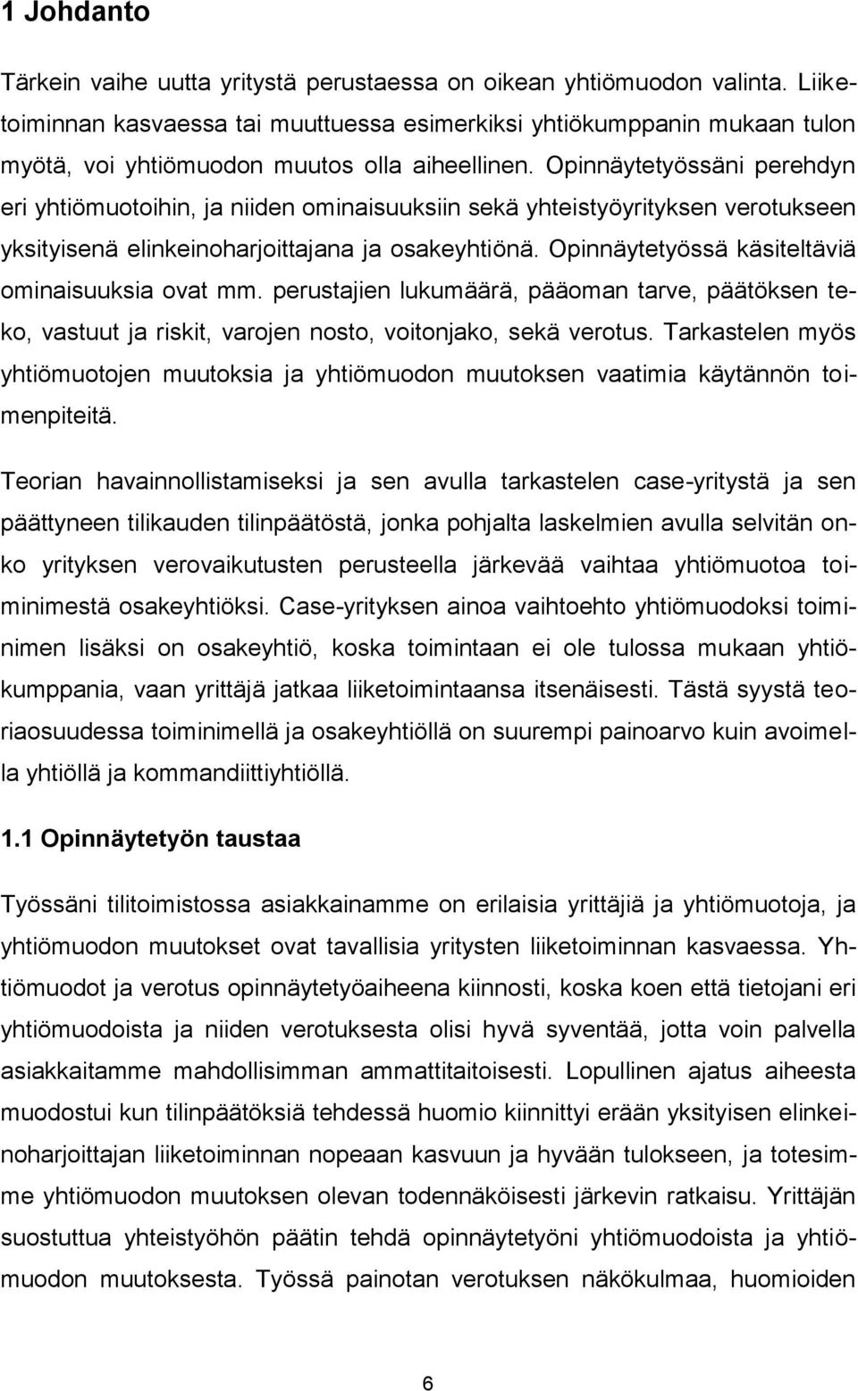 Opinnäytetyössäni perehdyn eri yhtiömuotoihin, ja niiden ominaisuuksiin sekä yhteistyöyrityksen verotukseen yksityisenä elinkeinoharjoittajana ja osakeyhtiönä.