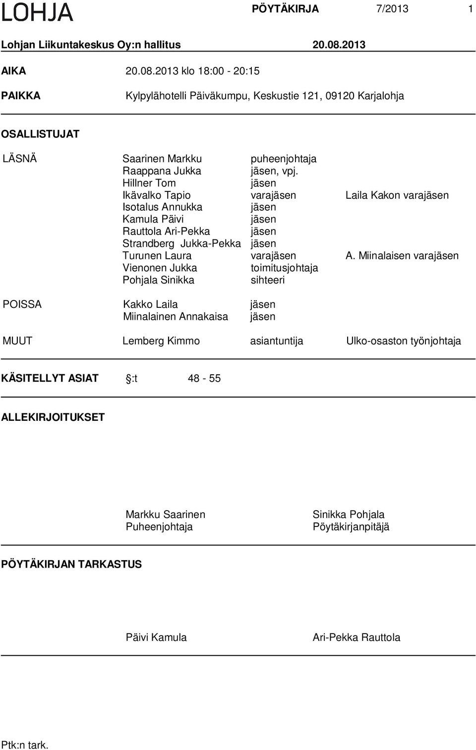 Hillner Tom jäsen Ikävalko Tapio varajäsen Laila Kakon varajäsen Isotalus Annukka jäsen Kamula Päivi jäsen Rauttola Ari-Pekka jäsen Strandberg Jukka-Pekka jäsen Turunen Laura varajäsen A.