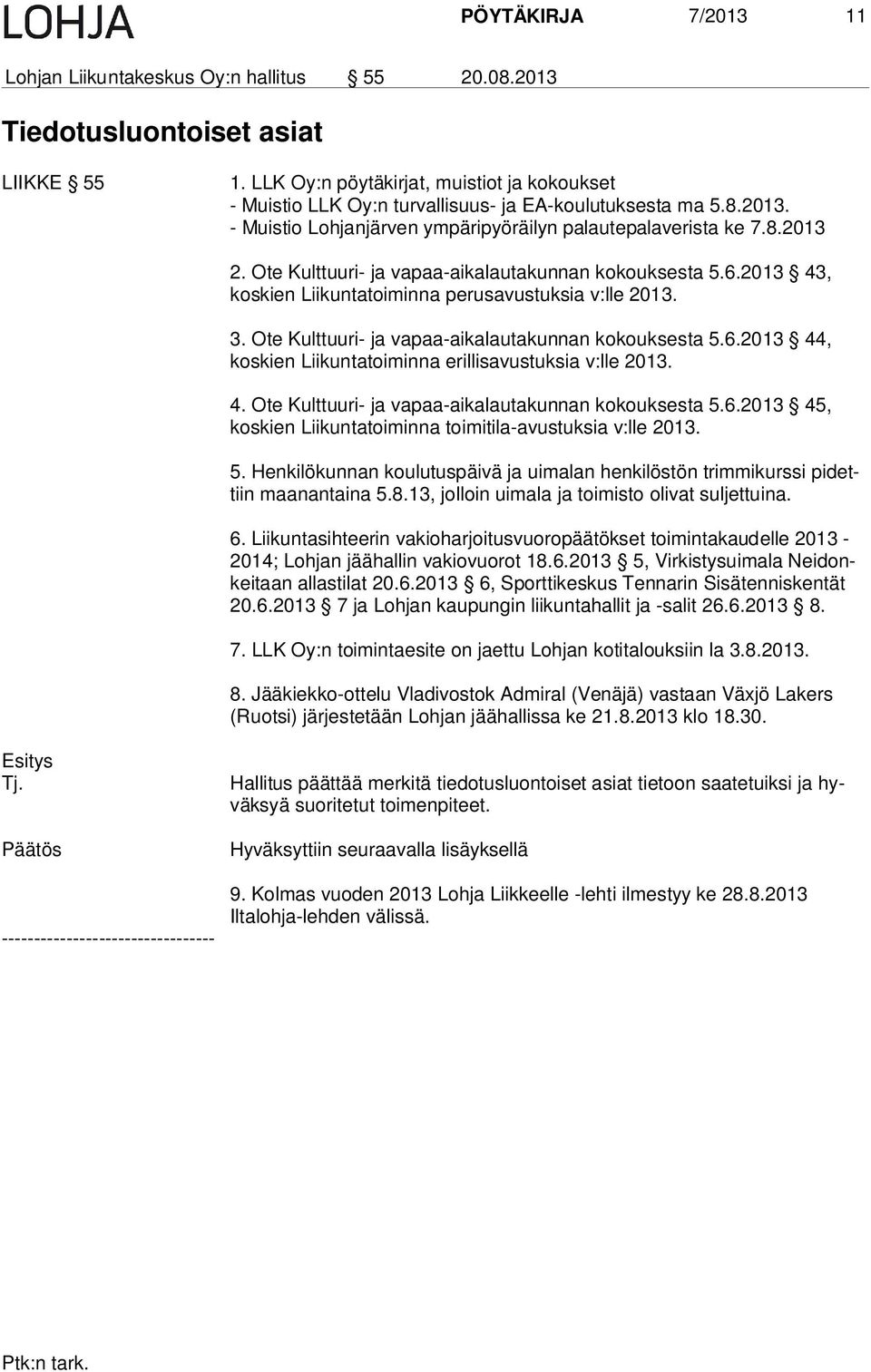 Ote Kulttuuri- ja vapaa-aikalautakunnan kokouksesta 5.6.2013 43, kos kien Liikuntatoiminna perusavustuksia v:lle 2013. 3. Ote Kulttuuri- ja vapaa-aikalautakunnan kokouksesta 5.6.2013 44, kos kien Liikuntatoiminna erillisavustuksia v:lle 2013.