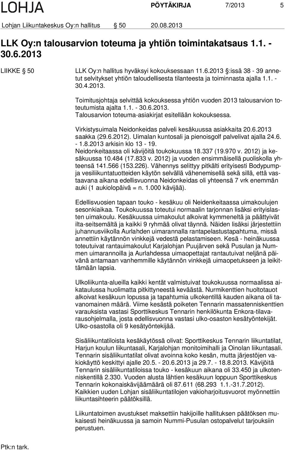 1. - 30.6.2013. Talousarvion toteuma-asiakirjat esitellään kokouksessa. Virkistysuimala Neidonkeidas palveli kesäkuussa asiakkaita 20.6.2013 saak ka (29.6.2012).