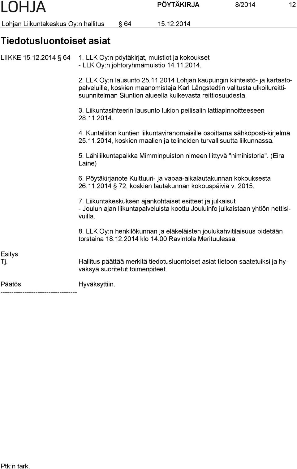 2014 Lohjan kaupungin kiinteistö- ja kartastopalveluille, koskien maanomistaja Karl Långstedtin valitusta ulkoilureittisuunnitelman Siuntion alueella kulkevasta reittiosuudesta. 3.