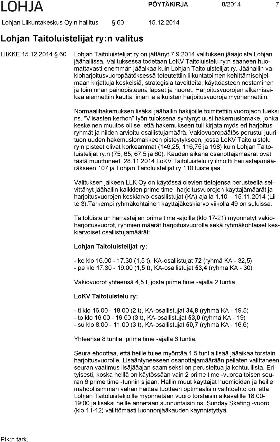 Jäähallin vakioharjoitusvuoropäätöksessä toteutettiin liikuntatoimen kehittämisohjelmaan kirjattuja keskeisiä, strategisia tavoitteita; käyttöasteen nostaminen ja toiminnan painopisteenä lapset ja