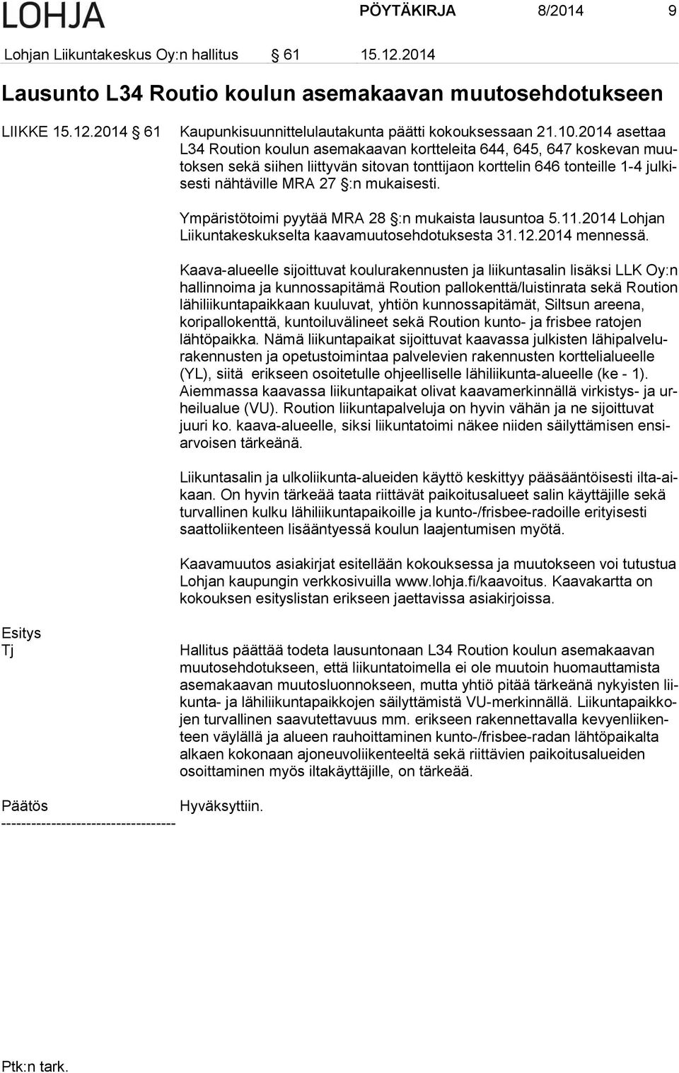 mukaisesti. Ympäristötoimi pyytää MRA 28 :n mukaista lausuntoa 5.11.2014 Lohjan Liikuntakeskukselta kaavamuutosehdotuksesta 31.12.2014 mennessä.