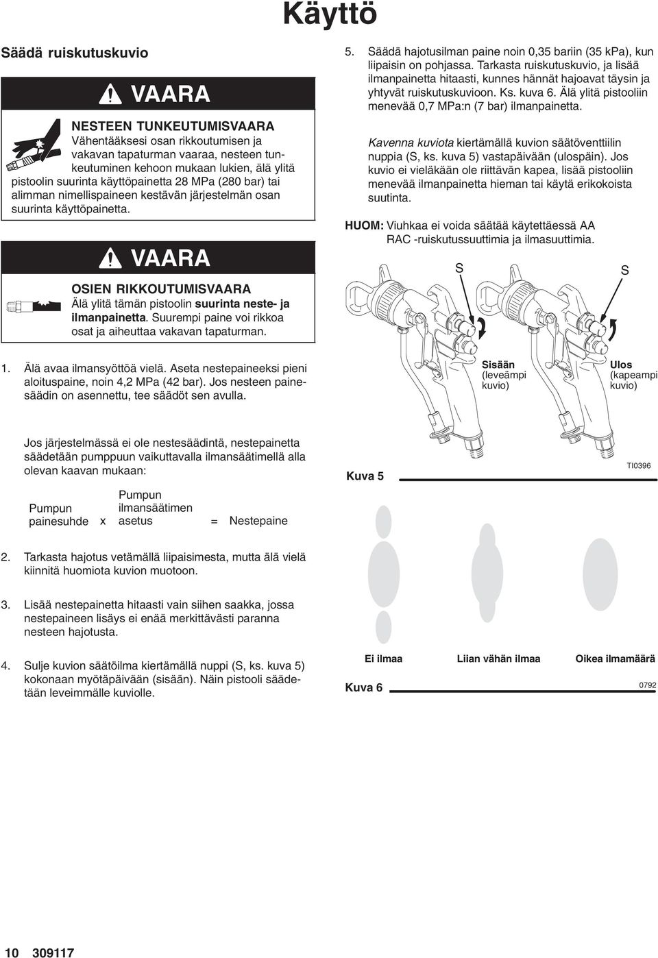 Suurempi paine voi rikkoa osat ja aiheuttaa vakavan tapaturman. 5. Säädä hajotusilman paine noin 0,35 bariin (35 kpa), kun liipaisin on pohjassa.