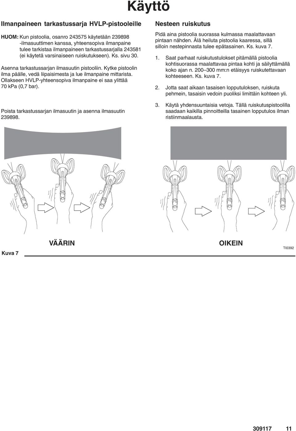 Ollakseen HVLP-yhteensopiva ilmanpaine ei saa ylittää 70 kpa (0,7 bar). Poista tarkastussarjan ilmasuutin ja asenna ilmasuutin 239898.