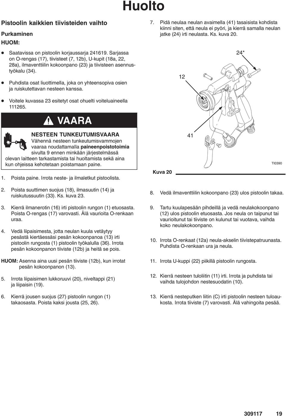 Puhdista osat liuottimella, joka on yhteensopiva osien ja ruiskutettavan nesteen kanssa. 7.