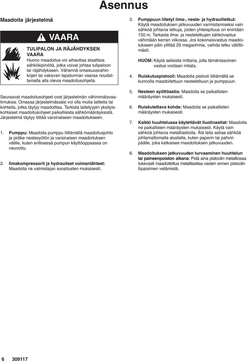 Omassa järjestelmässäsi voi olla muita laitteita tai kohteita, jotka täytyy maadoittaa. Tarkista laitetyypin yksityiskohtaiset maadoitusohjeet paikallisista sähkömääräyksistä.