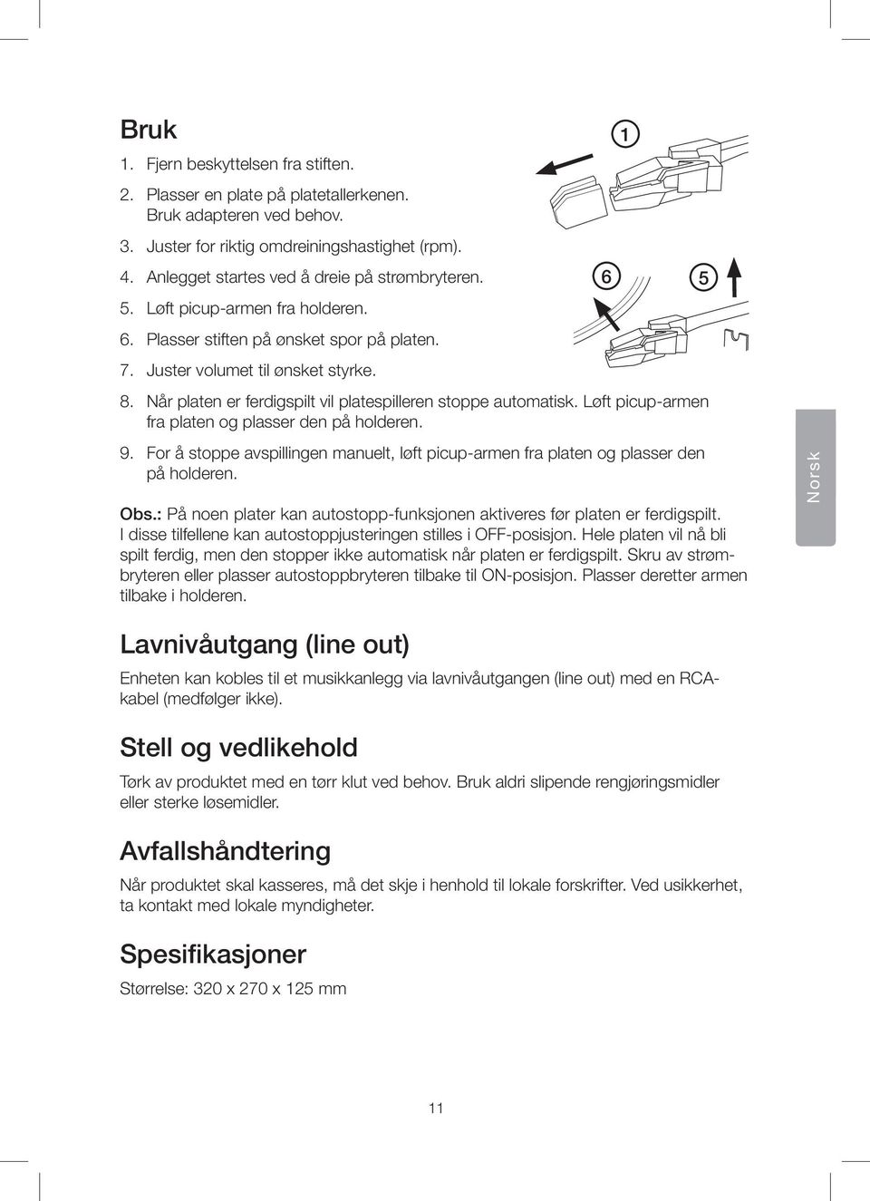 Når platen er ferdigspilt vil platespilleren stoppe automatisk. Løft picup-armen fra platen og plasser den på holderen. 9.