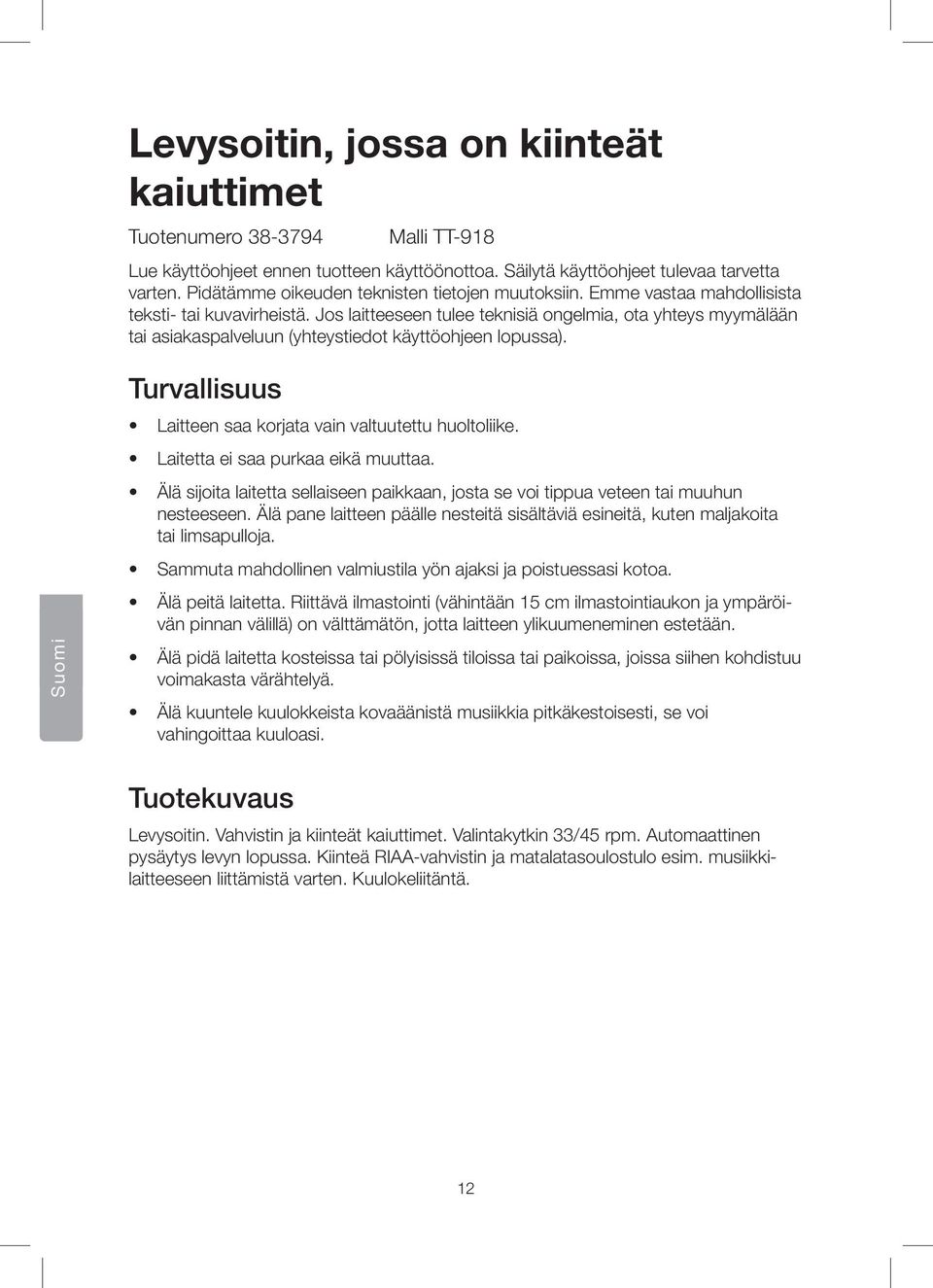 Jos laitteeseen tulee teknisiä ongelmia, ota yhteys myymälään tai asiakaspalveluun (yhteystiedot käyttöohjeen lopussa). Suomi Turvallisuus Laitteen saa korjata vain valtuutettu huoltoliike.