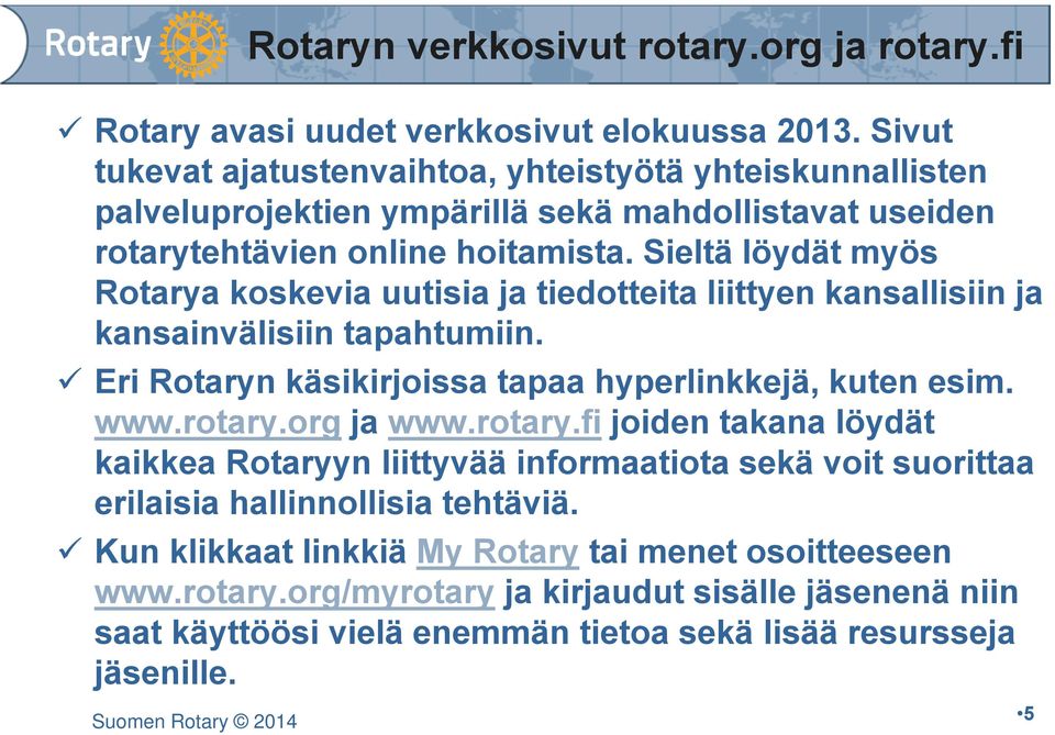 Sieltä löydät myös Rotarya koskevia uutisia ja tiedotteita liittyen kansallisiin ja kansainvälisiin tapahtumiin. Eri Rotaryn käsikirjoissa tapaa hyperlinkkejä, kuten esim. www.rotary.