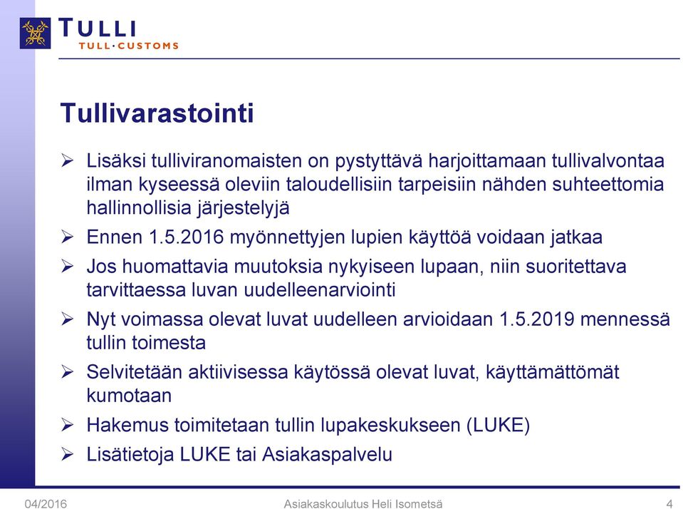 2016 myönnettyjen lupien käyttöä voidaan jatkaa Jos huomattavia muutoksia nykyiseen lupaan, niin suoritettava tarvittaessa luvan uudelleenarviointi Nyt