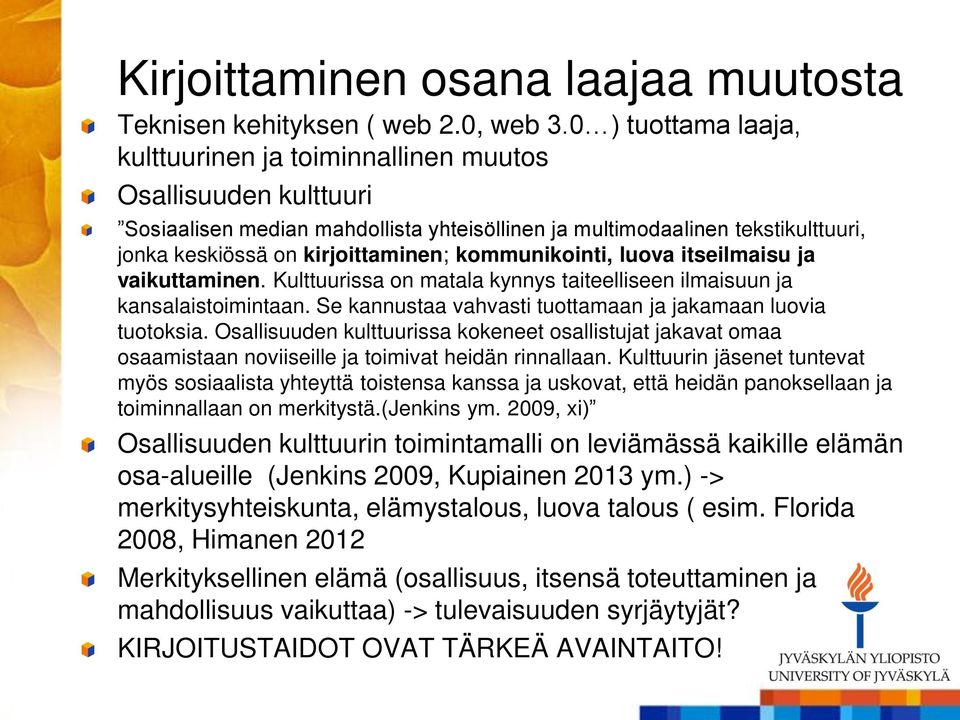 kommunikointi, luova itseilmaisu ja vaikuttaminen. Kulttuurissa on matala kynnys taiteelliseen ilmaisuun ja kansalaistoimintaan. Se kannustaa vahvasti tuottamaan ja jakamaan luovia tuotoksia.