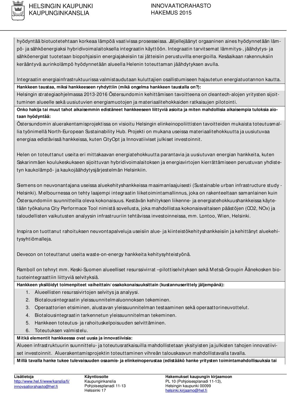 Kesäaikaan rakennuksiin kerääntyvä aurinkolämpö hyödynnetään alueella Helenin toteuttaman jäähdytyksen avulla.