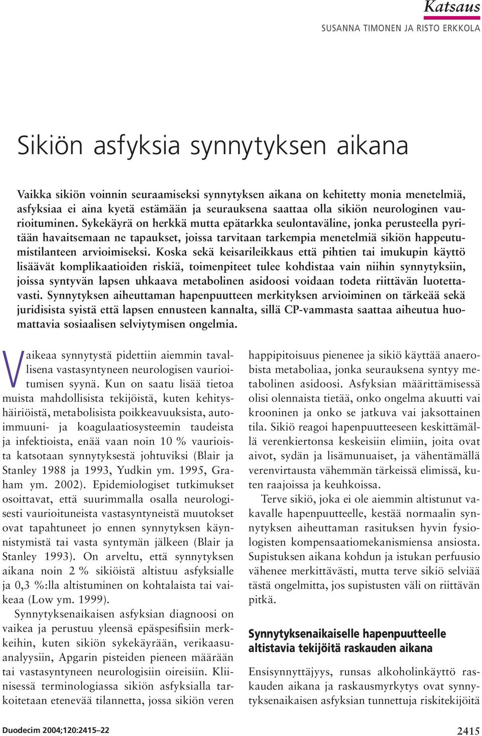 Sykekäyrä on herkkä mutta epätarkka seulontaväline, jonka perusteella pyritään havaitsemaan ne tapaukset, joissa tarvitaan tarkempia menetelmiä sikiön happeutumistilanteen arvioimiseksi.