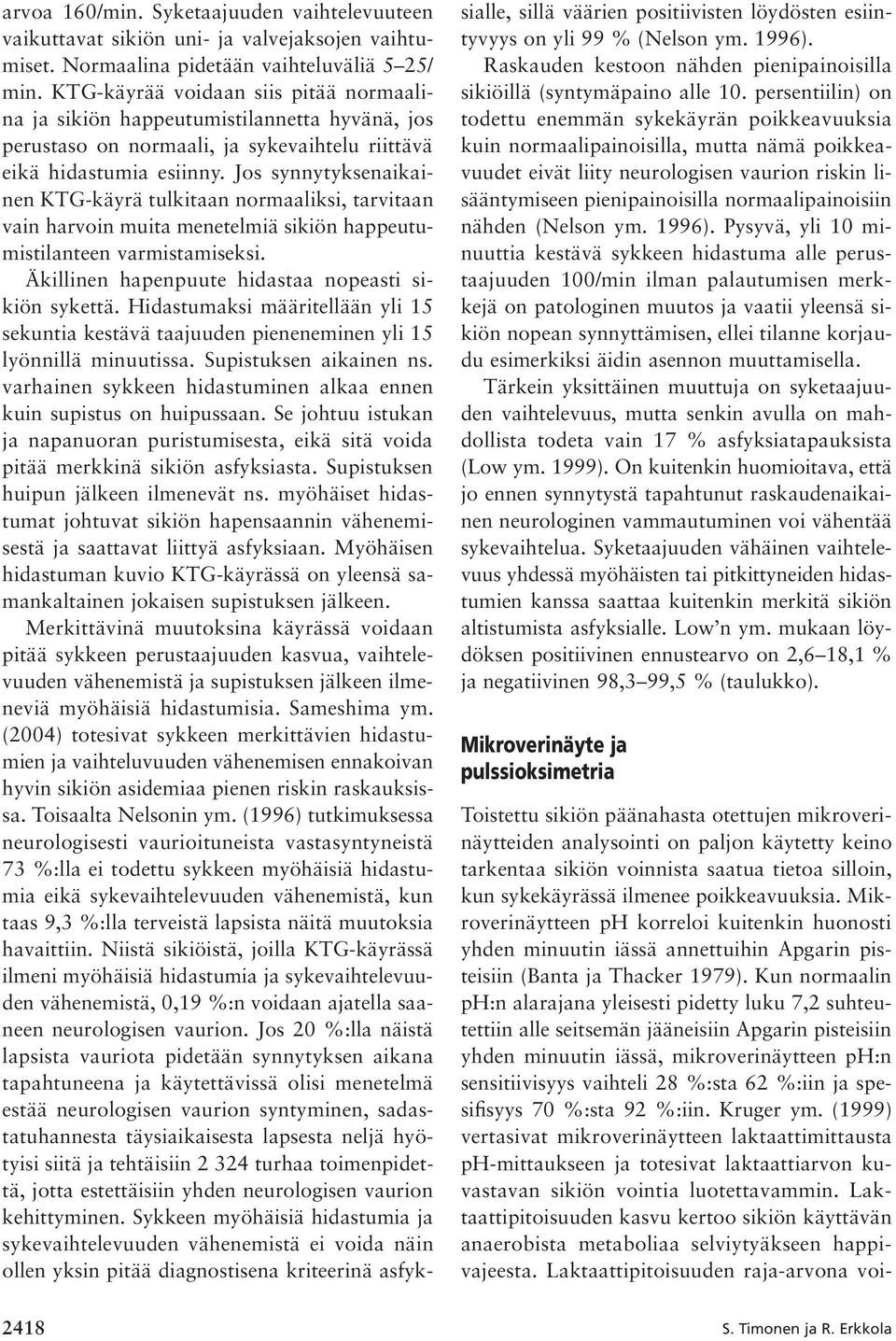 Jos synnytyksenaikainen KTG-käyrä tulkitaan normaaliksi, tarvitaan vain harvoin muita menetelmiä sikiön happeutumistilanteen varmistamiseksi. Äkillinen hapenpuute hidastaa nopeasti sikiön sykettä.
