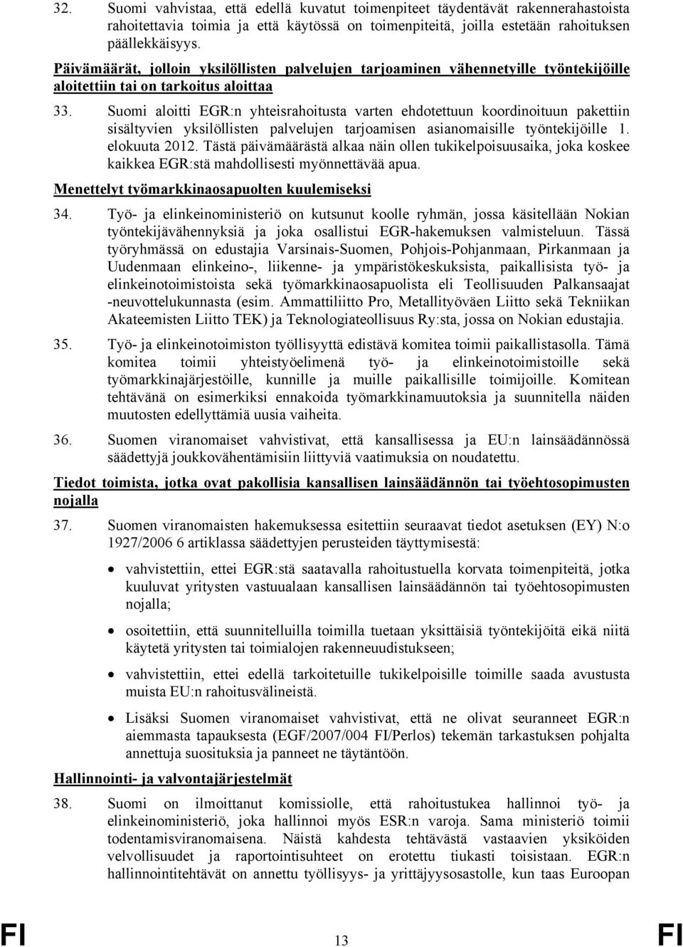 Suomi aloitti EGR:n yhteisrahoitusta varten ehdotettuun koordinoituun pakettiin sisältyvien yksilöllisten palvelujen tarjoamisen asianomaisille työntekijöille 1. elokuuta 2012.